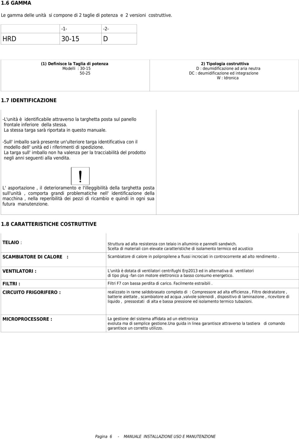 7 IDENTIFICAZIONE -L'unità è identificabile attraverso la targhetta posta sul panello frontale inferiore della stessa. La stessa targa sarà riportata in questo manuale.