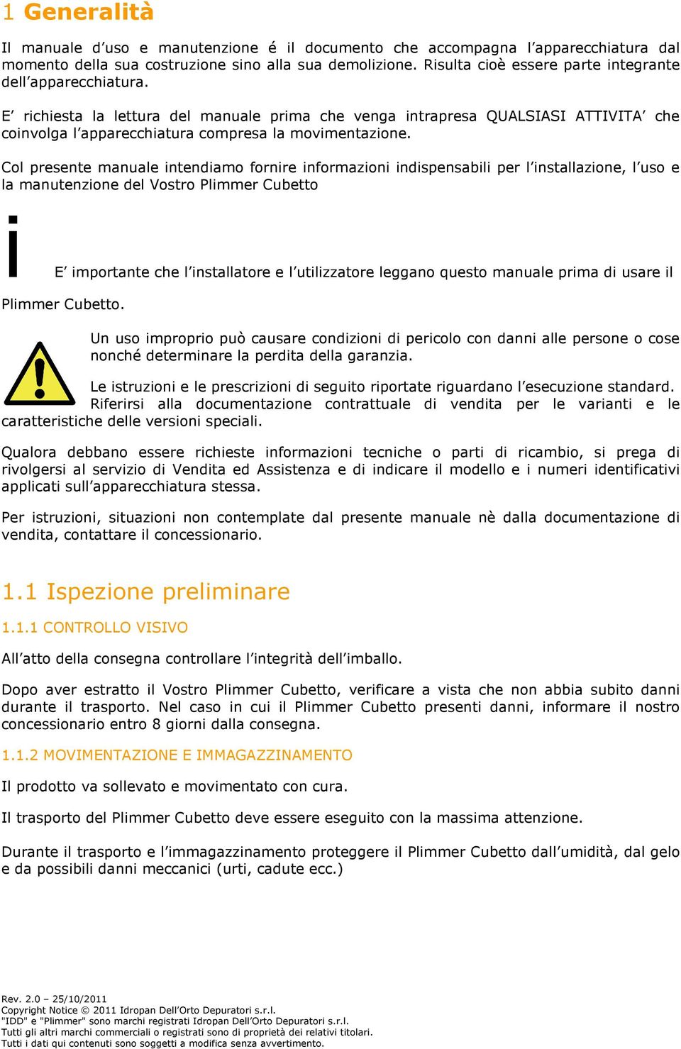 Col presente manuale intendiamo fornire informazioni indispensabili per l installazione, l uso e la manutenzione del Vostro Plimmer Cubetto i E importante che l installatore e l utilizzatore leggano