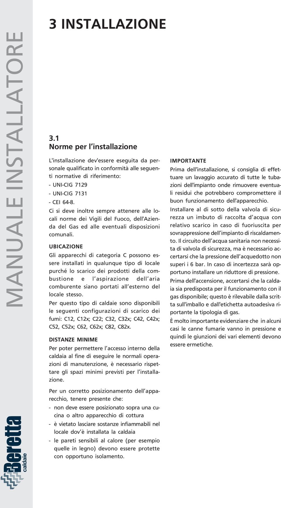 Ci si deve inoltre sempre attenere alle locali norme dei Vigili del Fuoco, dell'azienda del Gas ed alle eventuali disposizioni comunali.