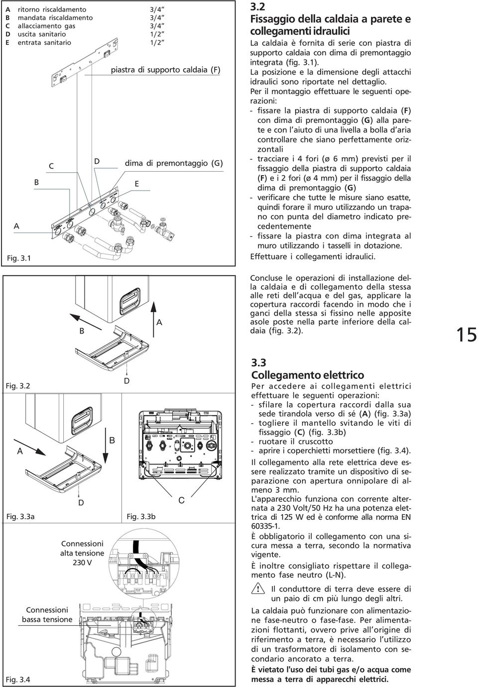 La posizione e la dimensione degli attacchi idraulici sono riportate nel dettaglio.