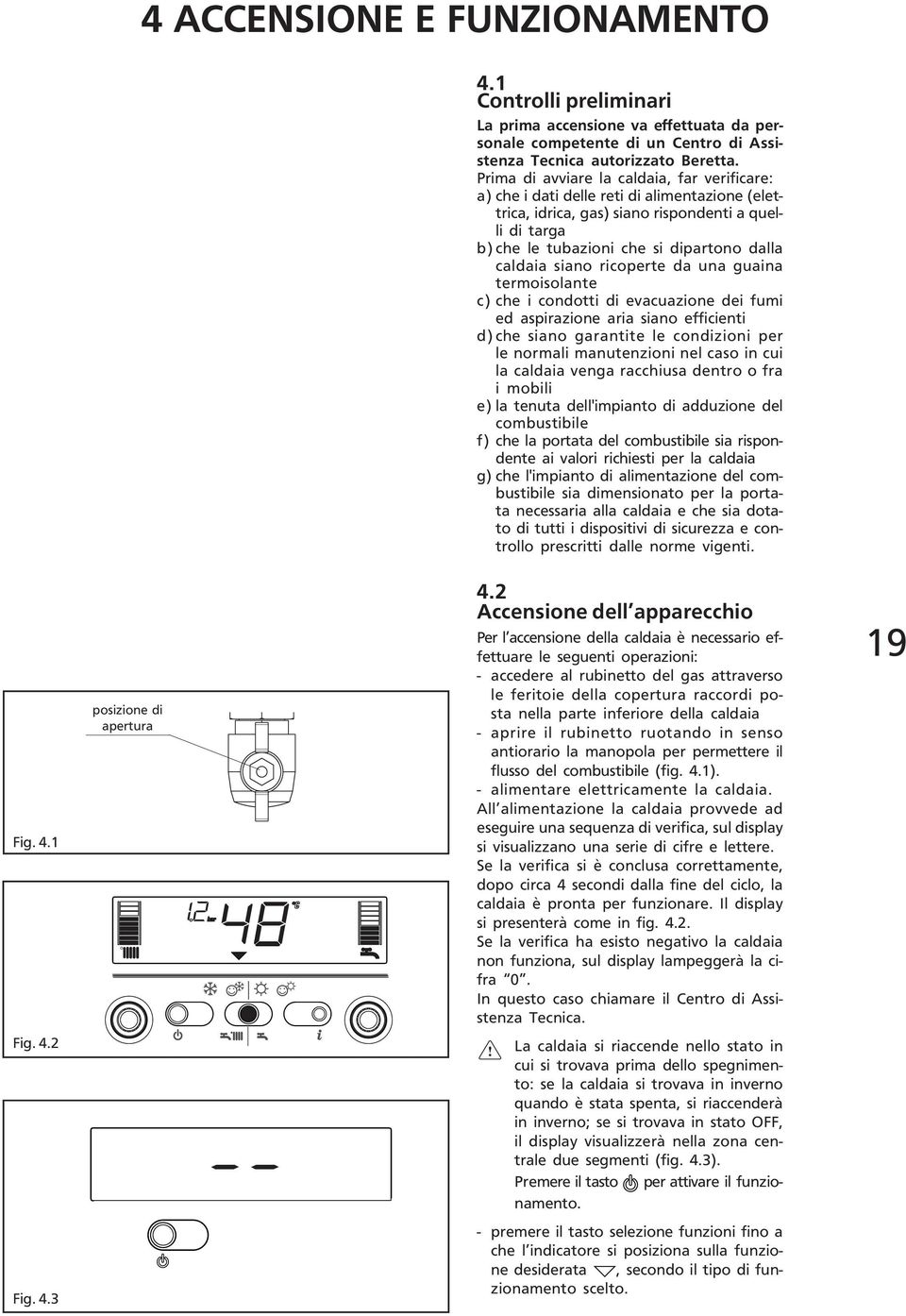 siano ricoperte da una guaina termoisolante c) che i condotti di evacuazione dei fumi ed aspirazione aria siano efficienti d) che siano garantite le condizioni per le normali manutenzioni nel caso in