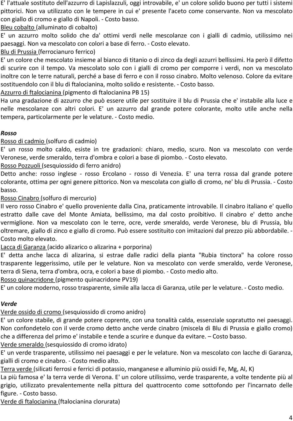 Bleu cobalto (alluminato di cobalto) E' un azzurro molto solido che da' ottimi verdi nelle mescolanze con i gialli di cadmio, utilissimo nei paesaggi. Non va mescolato con colori a base di ferro.