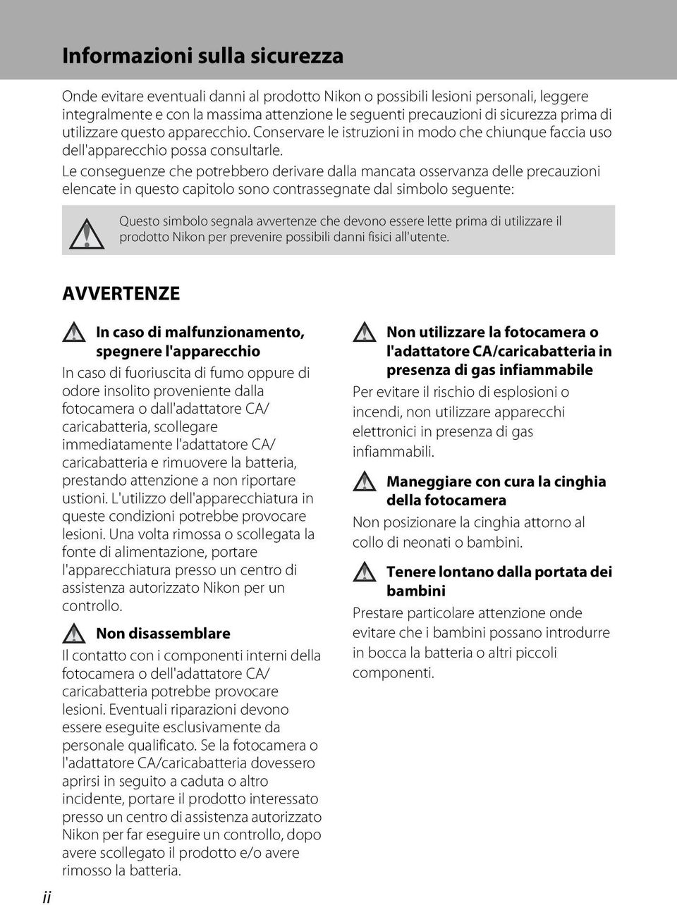 Le conseguenze che potrebbero derivare dalla mancata osservanza delle precauzioni elencate in questo capitolo sono contrassegnate dal simbolo seguente: Questo simbolo segnala avvertenze che devono