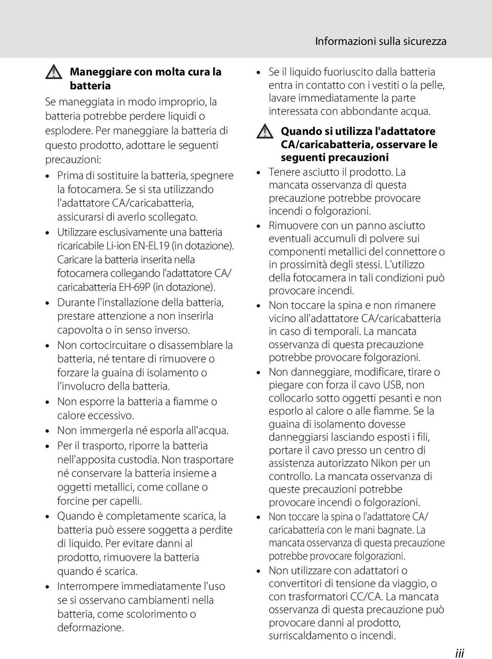 Se si sta utilizzando l'adattatore CA/caricabatteria, assicurarsi di averlo scollegato. Utilizzare esclusivamente una batteria ricaricabile Li-ion EN-EL19 (in dotazione).