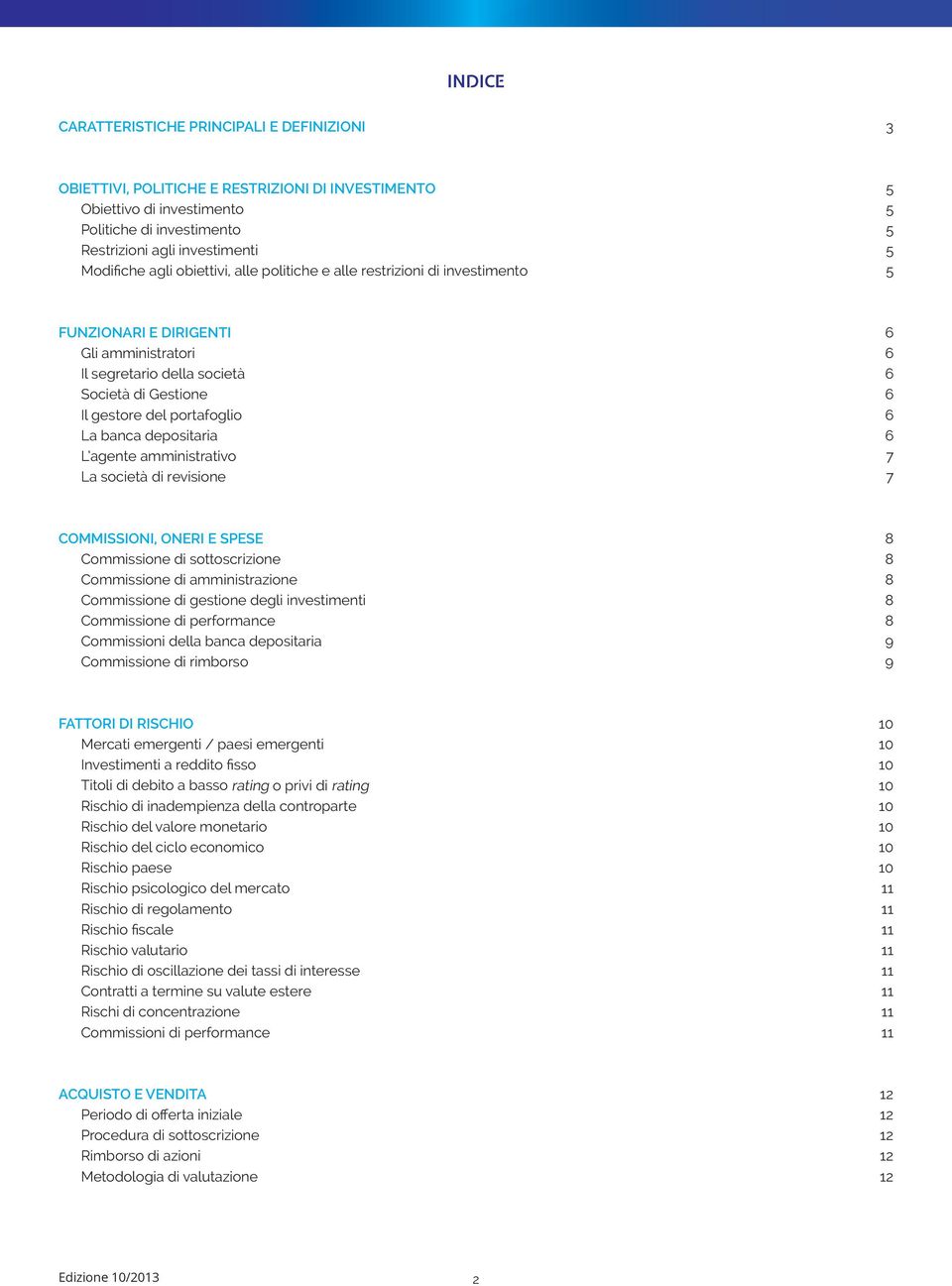 portafoglio 6 La banca depositaria 6 L agente amministrativo 7 La società di revisione 7 COMMISSIONI, ONERI E SPESE 8 Commissione di sottoscrizione 8 Commissione di amministrazione 8 Commissione di