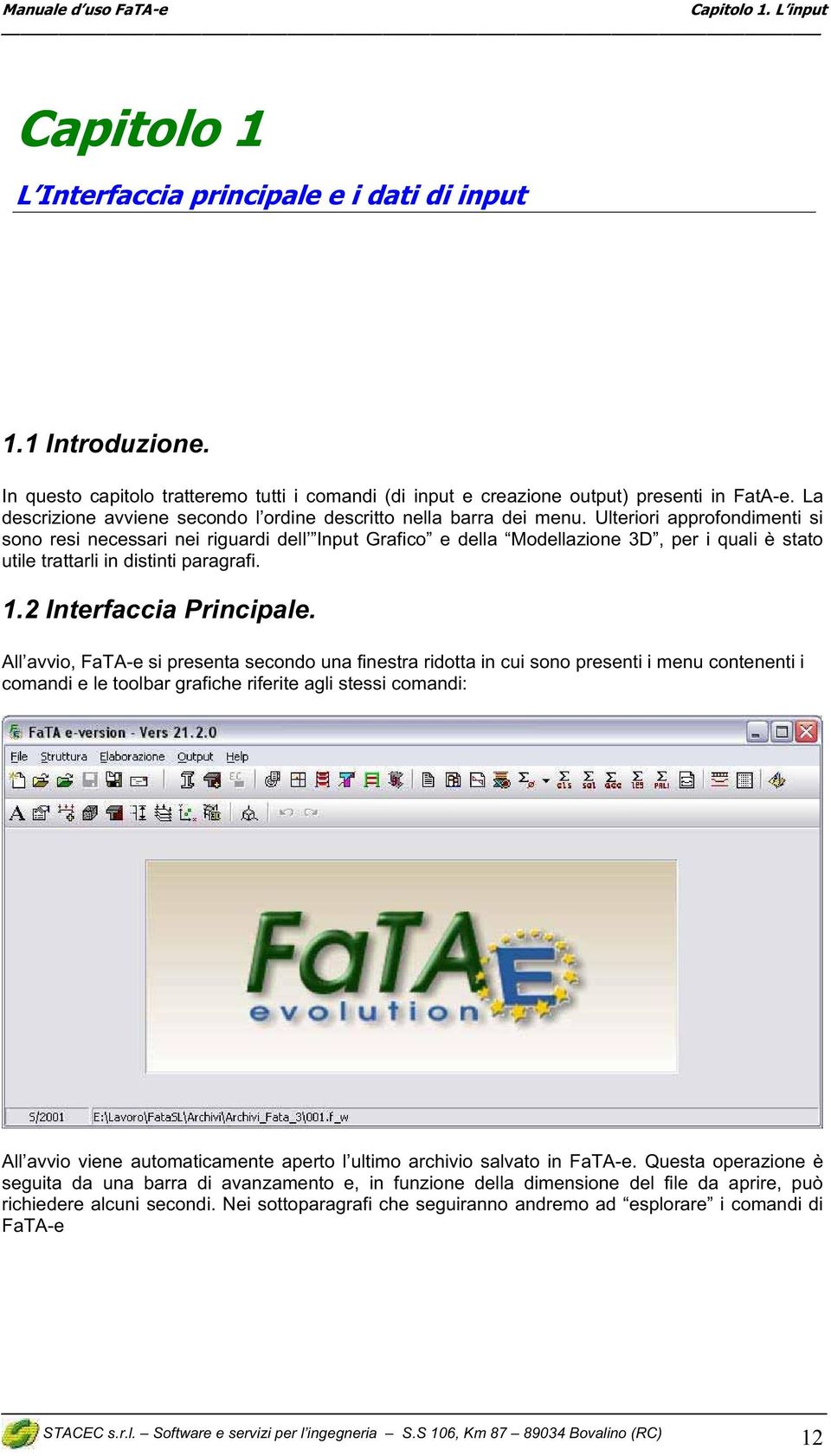 Ulteriori approfondimenti si sono resi necessari nei riguardi dell Input Grafico e della Modellazione 3D, per i quali è stato utile trattarli in distinti paragrafi. 1.2 Interfaccia Principale.