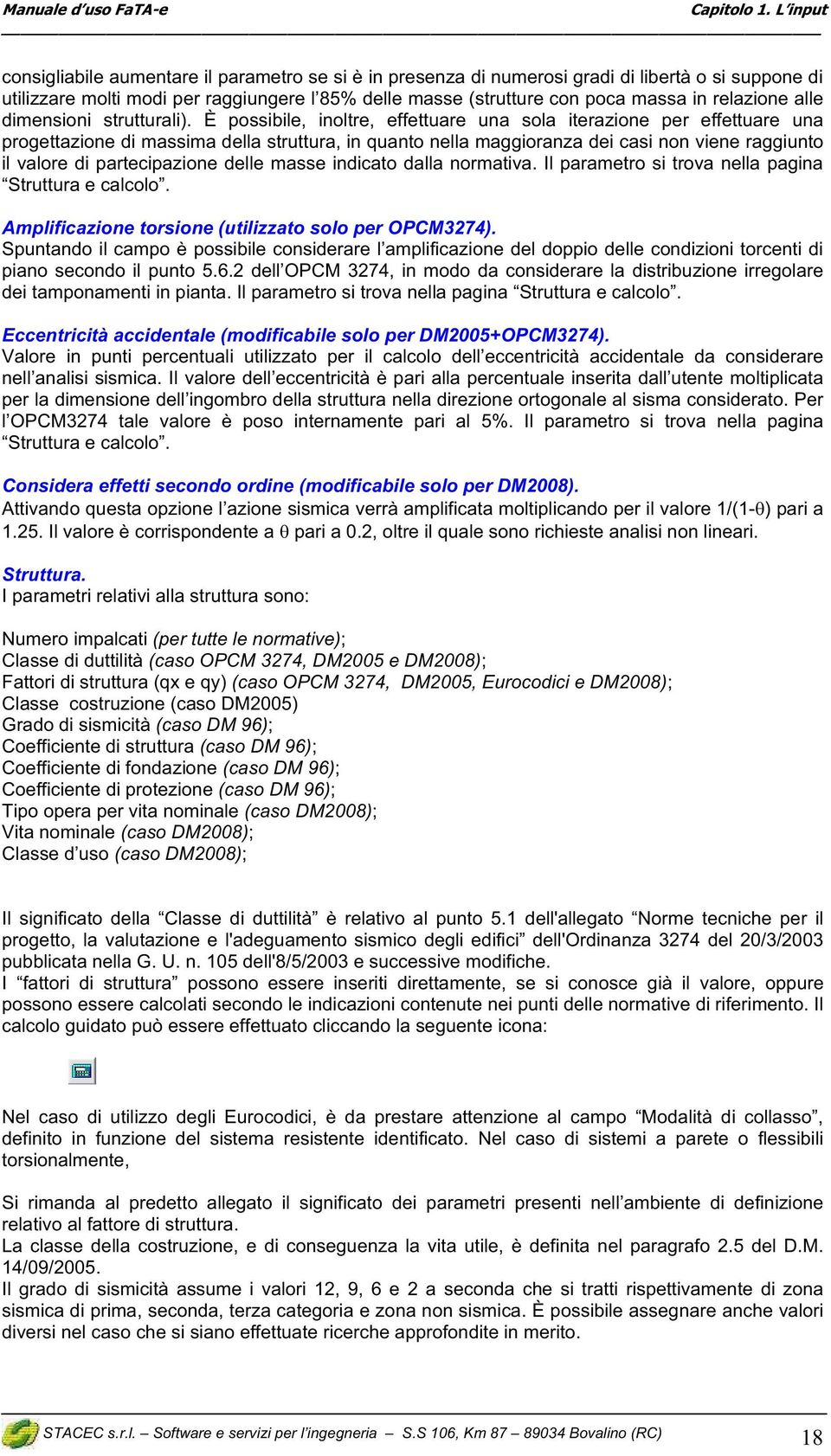 È possibile, inoltre, effettuare una sola iterazione per effettuare una progettazione di massima della struttura, in quanto nella maggioranza dei casi non viene raggiunto il valore di partecipazione