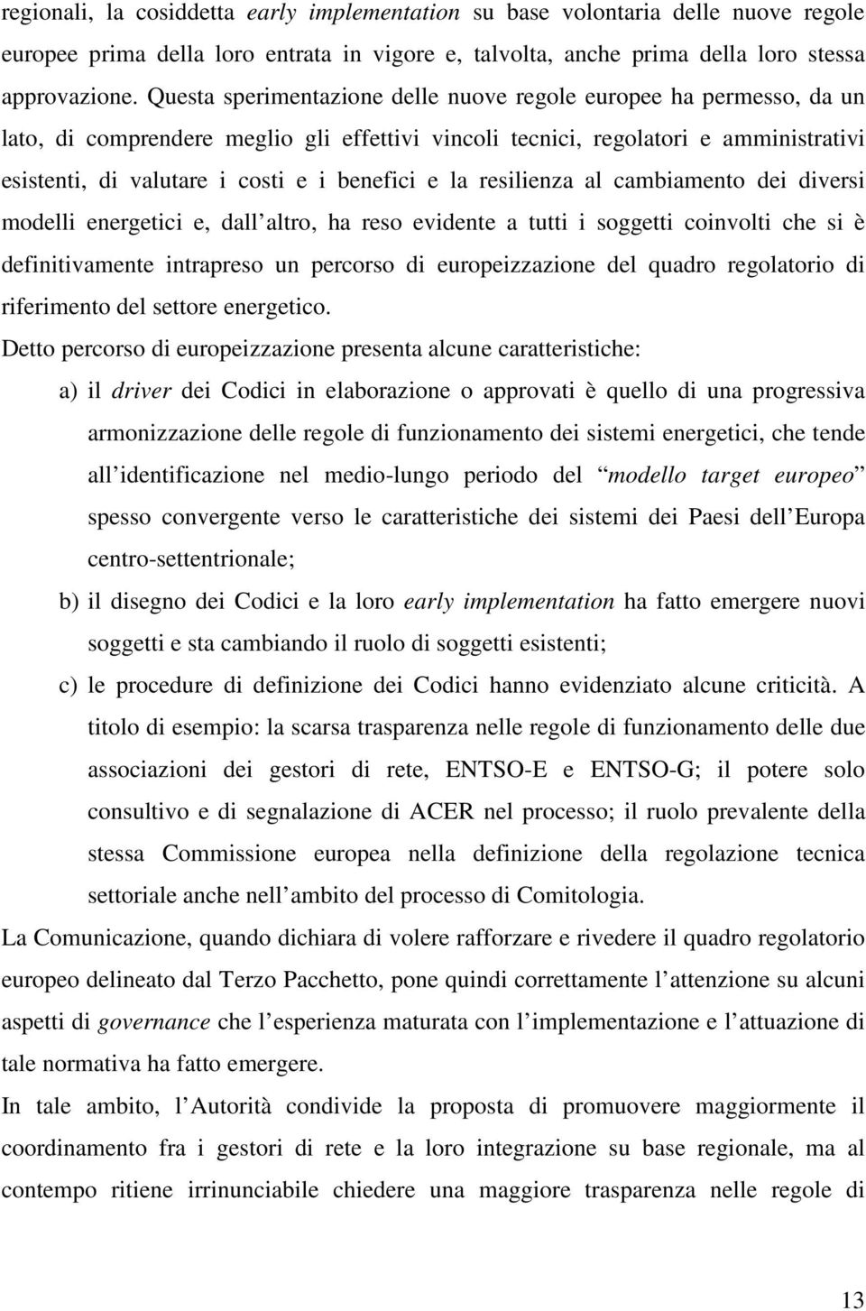 e la resilienza al cambiamento dei diversi modelli energetici e, dall altro, ha reso evidente a tutti i soggetti coinvolti che si è definitivamente intrapreso un percorso di europeizzazione del