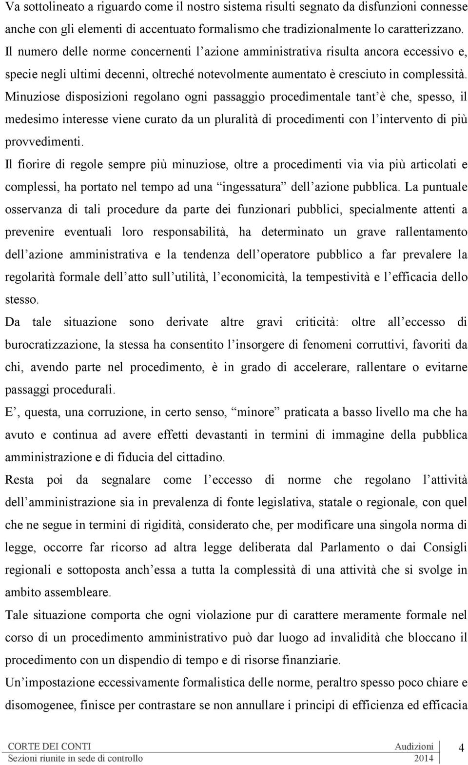 Minuziose disposizioni regolano ogni passaggio procedimentale tant è che, spesso, il medesimo interesse viene curato da un pluralità di procedimenti con l intervento di più provvedimenti.