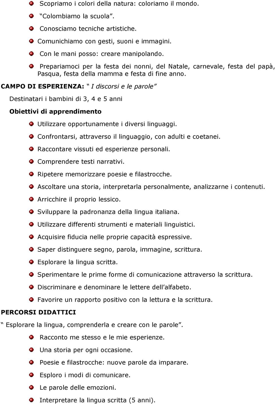 CAMPO DI ESPERIENZA: I discorsi e le parole Destinatari i bambini di 3, 4 e 5 anni Obiettivi di apprendimento Utilizzare opportunamente i diversi linguaggi.