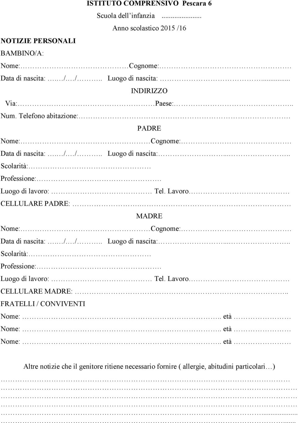 Luogo di lavoro: Tel. Lavoro CELLULARE PADRE:. MADRE Nome: Cognome:. Data di nascita:. /. /.. Luogo di nascita:..... Scolarità: Professione:.