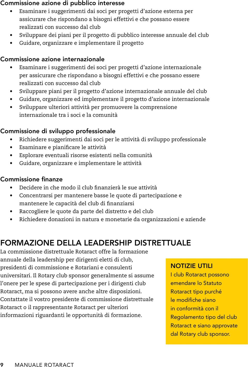 soci per progetti d azione internazionale per assicurare che rispondano a bisogni effettivi e che possano essere realizzati con successo dal club Sviluppare piani per il progetto d azione