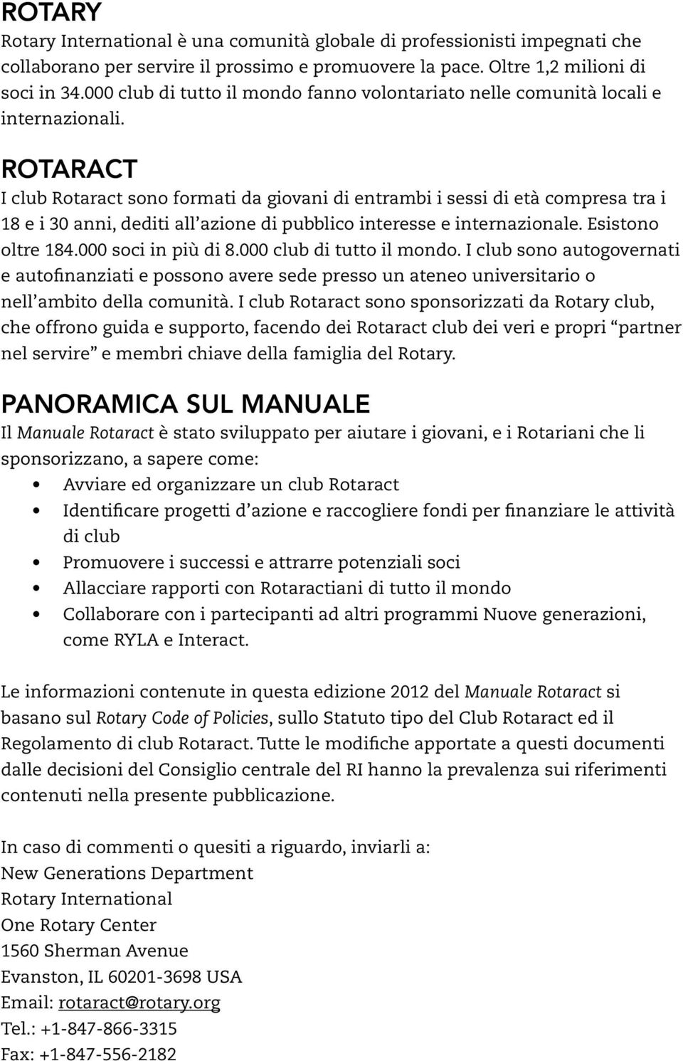 Rotaract I club Rotaract sono formati da giovani di entrambi i sessi di età compresa tra i 18 e i 30 anni, dediti all azione di pubblico interesse e internazionale. Esistono oltre 184.