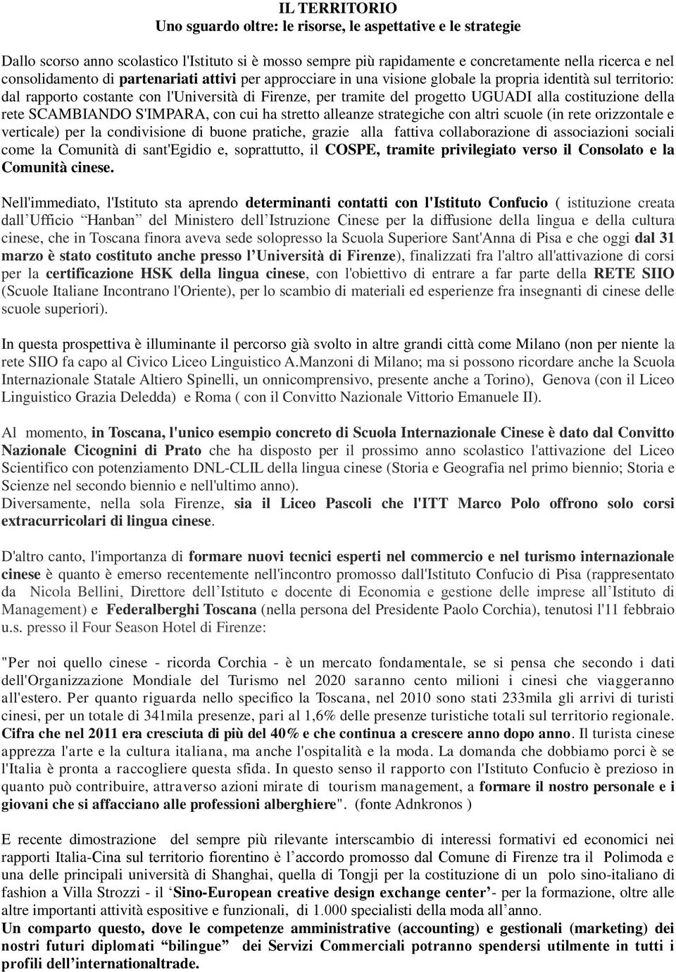 della rete SCAMBIANDO S'IMPARA, con cui ha stretto alleanze strategiche con altri scuole (in rete orizzontale e verticale) per la condivisione di buone pratiche, grazie alla fattiva collaborazione di