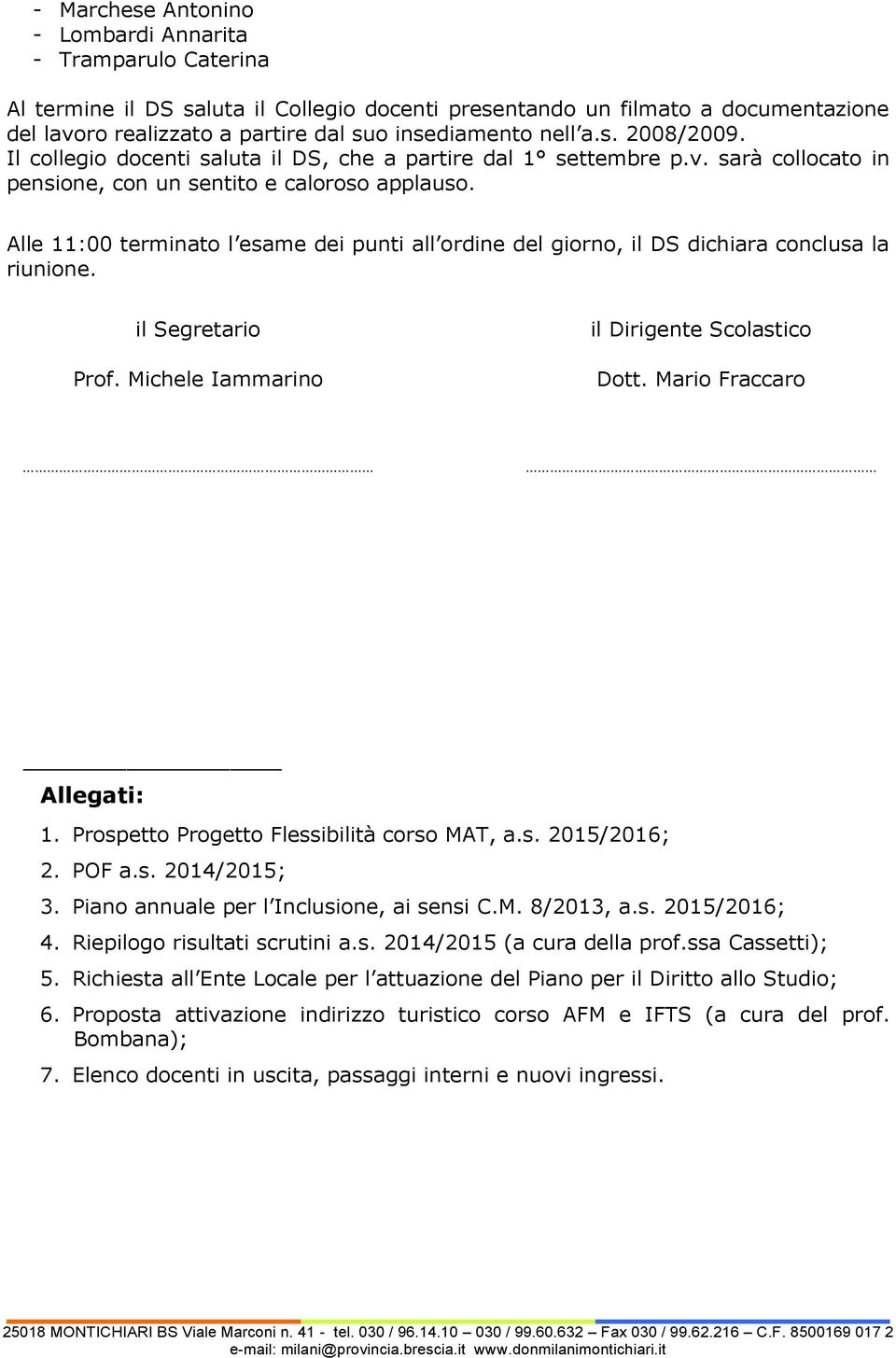 Alle 11:00 terminato l esame dei punti all ordine del giorno, il DS dichiara conclusa la riunione. il Segretario Prof. Michele Iammarino il Dirigente Scolastico Dott. Mario Fraccaro Allegati: 1.