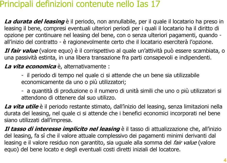 eserciterà l opzione. Il fair value (valore equo) è il corrispettivo al quale un attività può essere scambiata, o una passività estinta, in una libera transazione fra parti consapevoli e indipendenti.