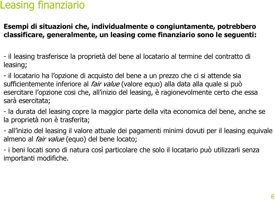 (valore equo) alla data alla quale si può esercitare l opzione cosi che, all inizio del leasing, è ragionevolmente certo che essa sarà esercitata; - la durata del leasing copre la maggior parte della