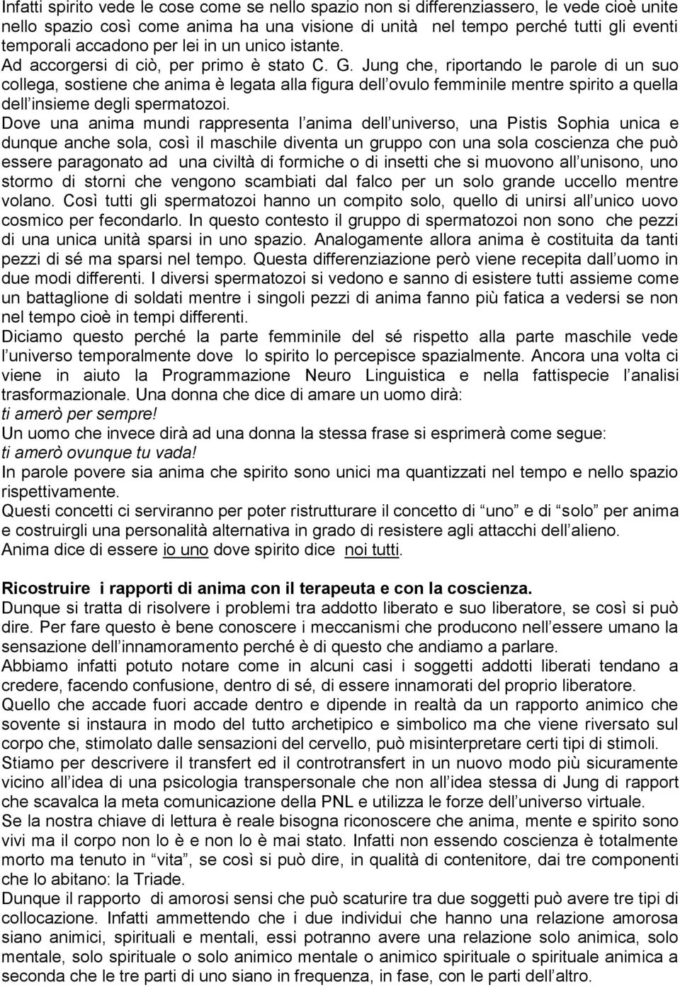 Jung che, riportando le parole di un suo collega, sostiene che anima è legata alla figura dell ovulo femminile mentre spirito a quella dell insieme degli spermatozoi.