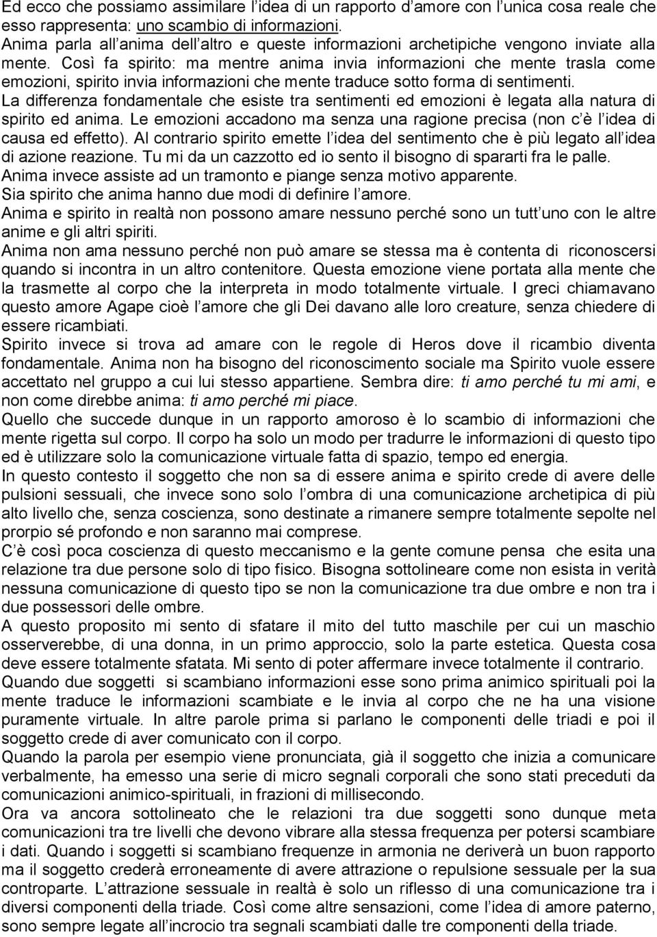 Così fa spirito: ma mentre anima invia informazioni che mente trasla come emozioni, spirito invia informazioni che mente traduce sotto forma di sentimenti.