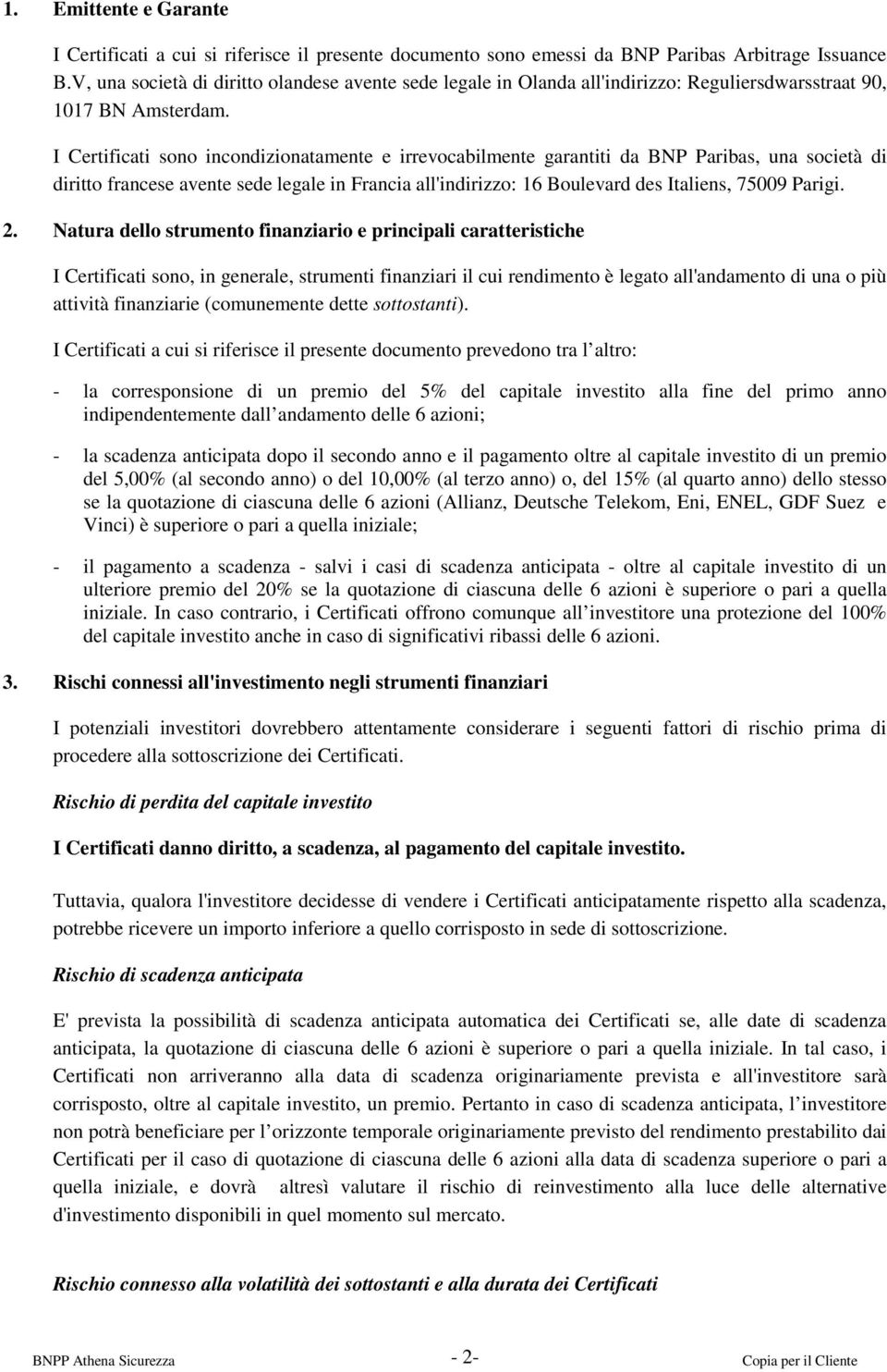 I Certificati sono incondizionatamente e irrevocabilmente garantiti da BNP Paribas, una società di diritto francese avente sede legale in Francia all'indirizzo: 16 Boulevard des Italiens, 75009