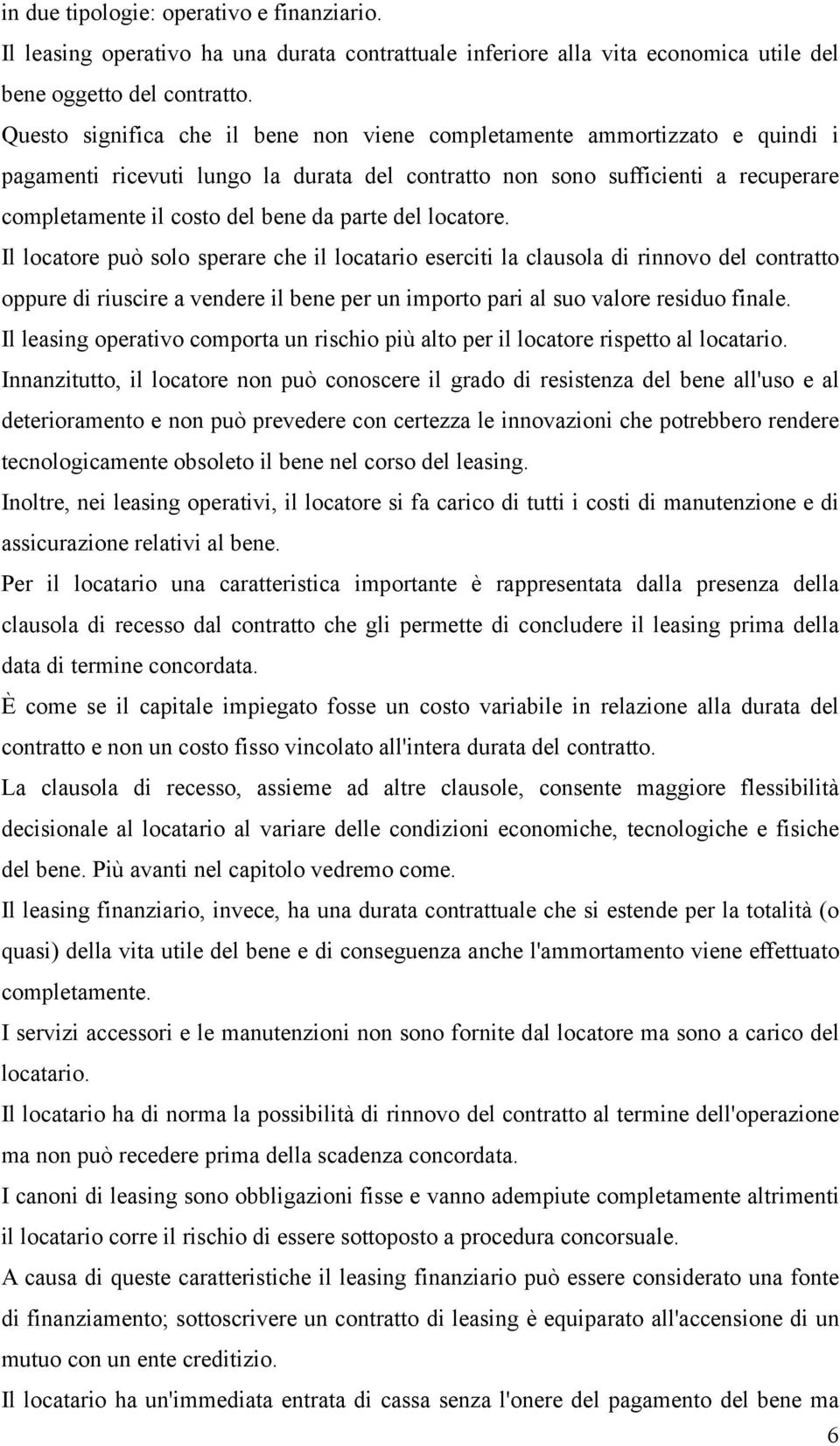 parte del locatore. Il locatore può solo sperare che il locatario eserciti la clausola di rinnovo del contratto oppure di riuscire a vendere il bene per un importo pari al suo valore residuo finale.