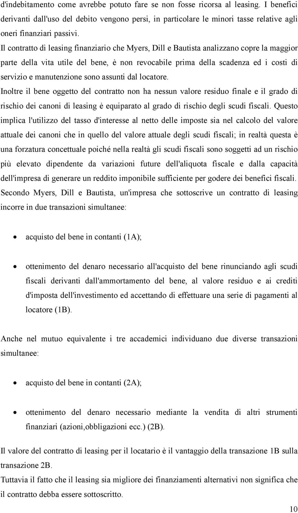 sono assunti dal locatore. Inoltre il bene oggetto del contratto non ha nessun valore residuo finale e il grado di rischio dei canoni di leasing è equiparato al grado di rischio degli scudi fiscali.