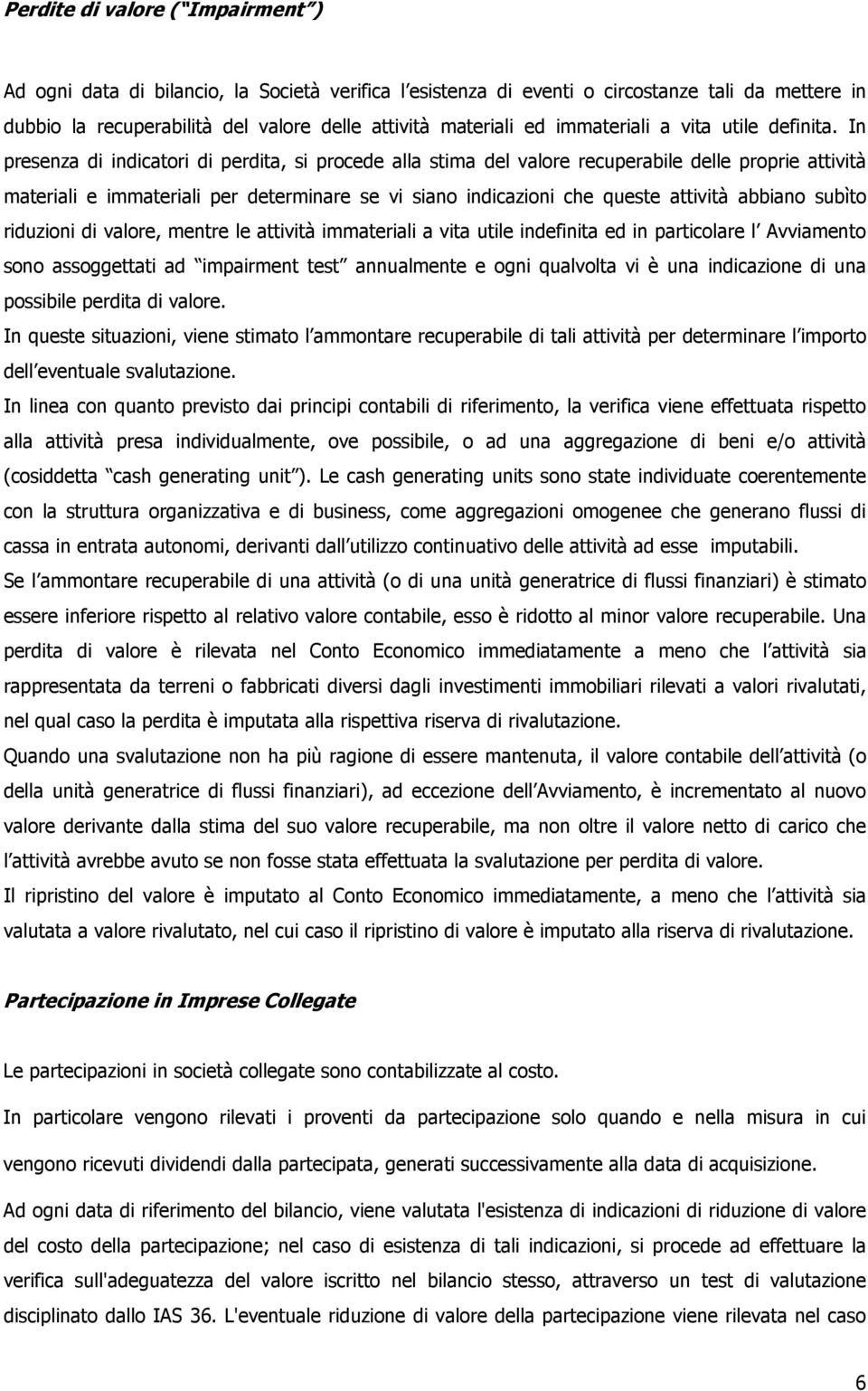 In presenza di indicatori di perdita, si procede alla stima del valore recuperabile delle proprie attività materiali e immateriali per determinare se vi siano indicazioni che queste attività abbiano