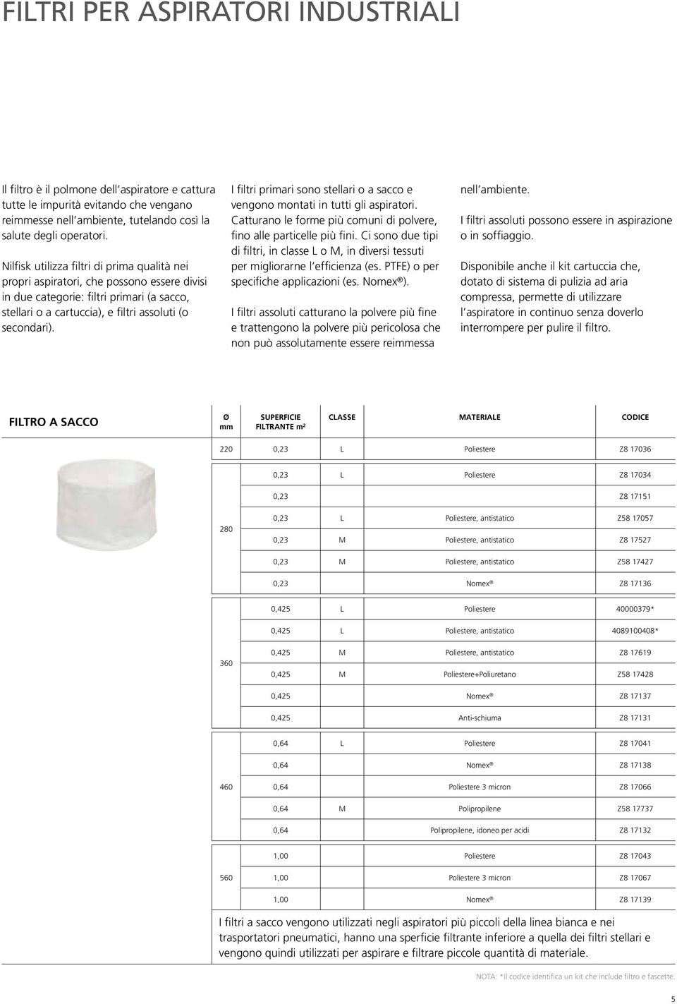 I filtri primari sono stellari o a sacco e vengono montati in tutti gli aspiratori. Catturano le forme più comuni di polvere, fino alle particelle più fini.