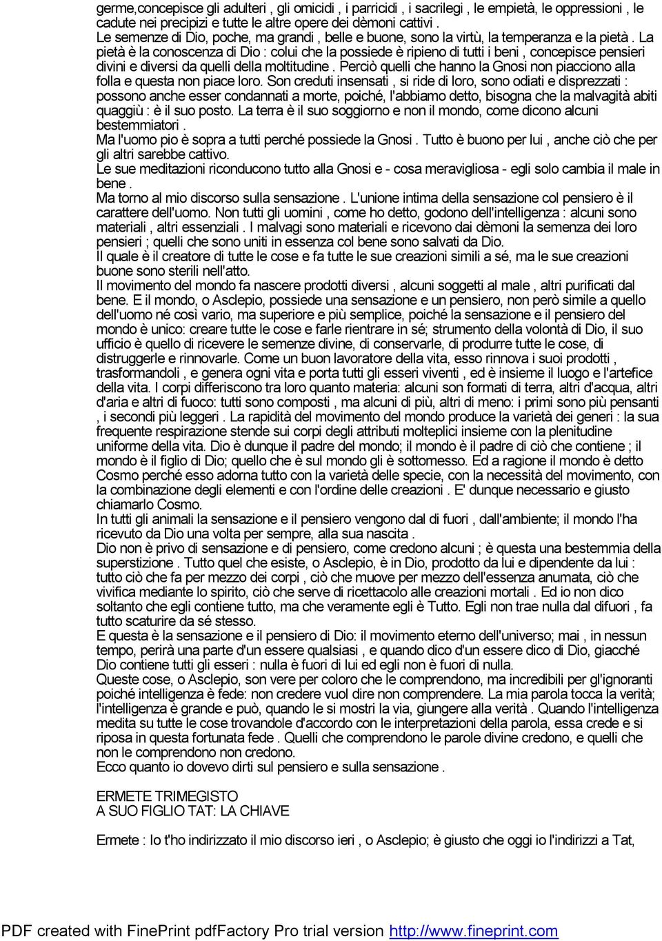 La pietà è la conoscenza di Dio : colui che la possiede è ripieno di tutti i beni, concepisce pensieri divini e diversi da quelli della moltitudine.