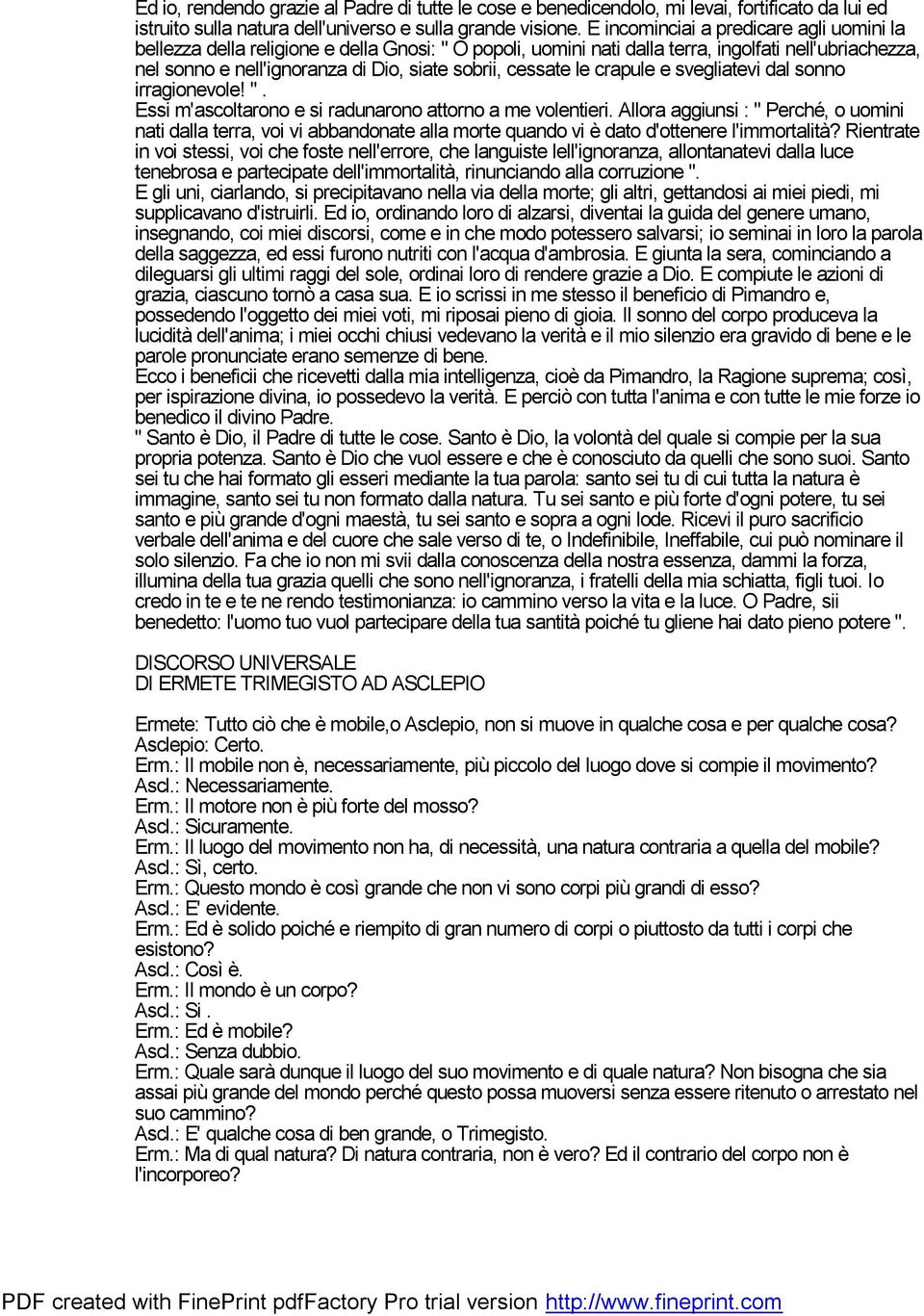 cessate le crapule e svegliatevi dal sonno irragionevole! ". Essi m'ascoltarono e si radunarono attorno a me volentieri.