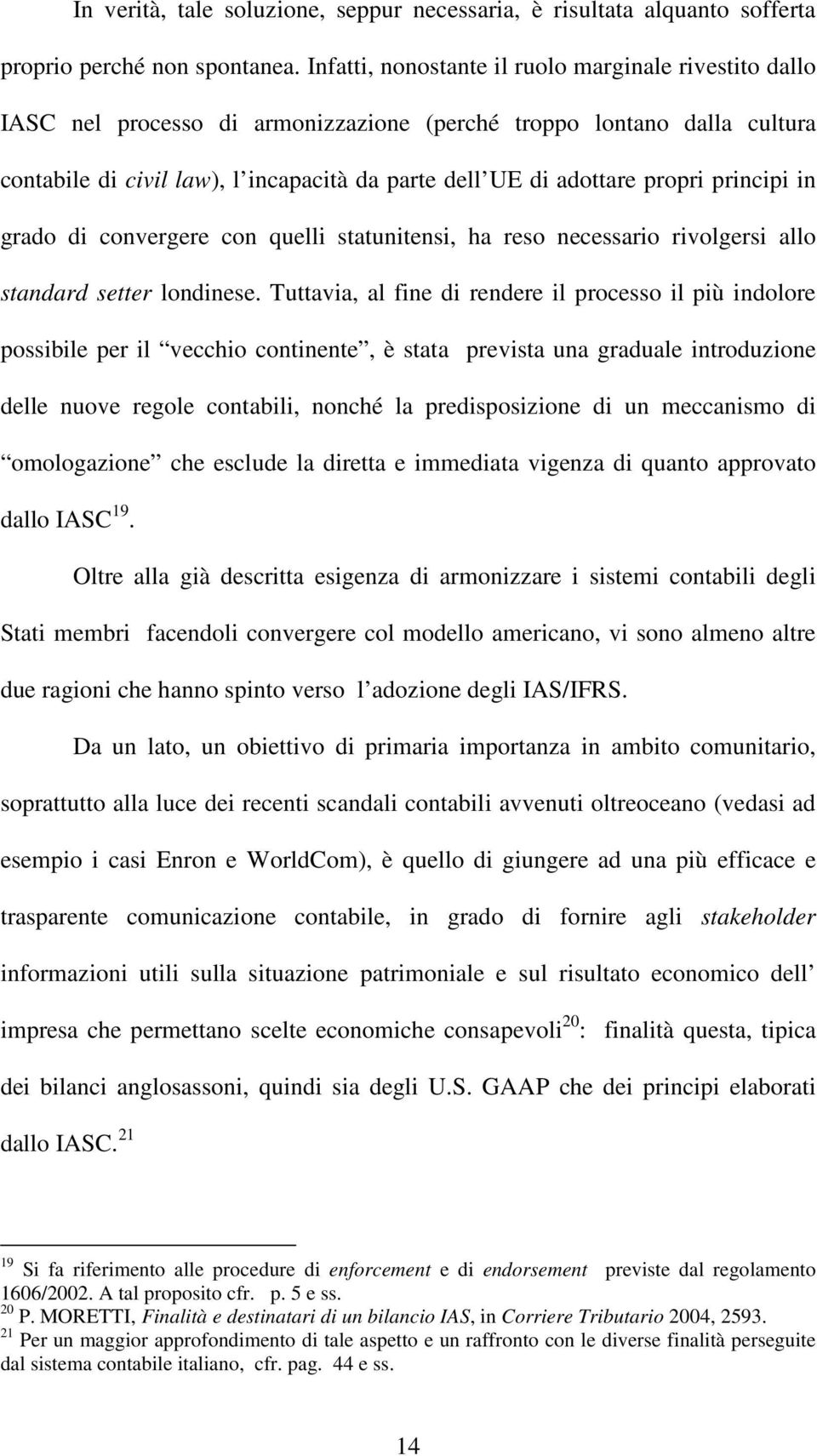 propri principi in grado di convergere con quelli statunitensi, ha reso necessario rivolgersi allo standard setter londinese.