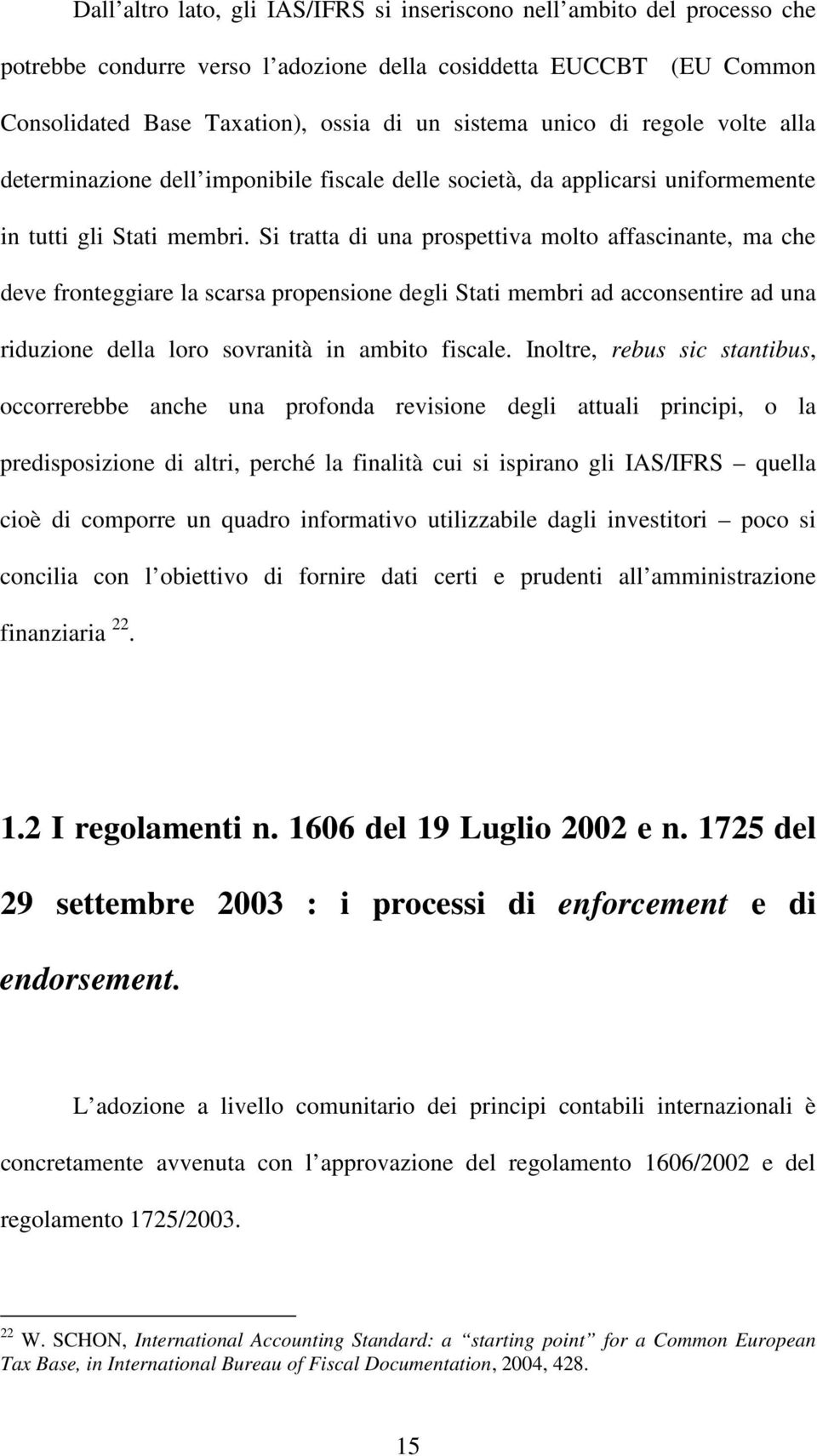 Si tratta di una prospettiva molto affascinante, ma che deve fronteggiare la scarsa propensione degli Stati membri ad acconsentire ad una riduzione della loro sovranità in ambito fiscale.