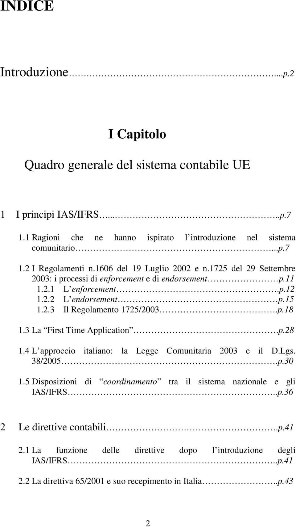3 La First Time Application.p.28 1.4 L approccio italiano: la Legge Comunitaria 2003 e il D.Lgs. 38/2005.p.30 1.5 Disposizioni di coordinamento tra il sistema nazionale e gli IAS/IFRS..p.36 2 Le direttive contabili.