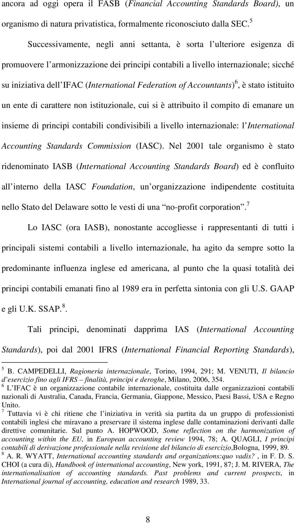 Federation of Accountants) 6, è stato istituito un ente di carattere non istituzionale, cui si è attribuito il compito di emanare un insieme di principi contabili condivisibili a livello