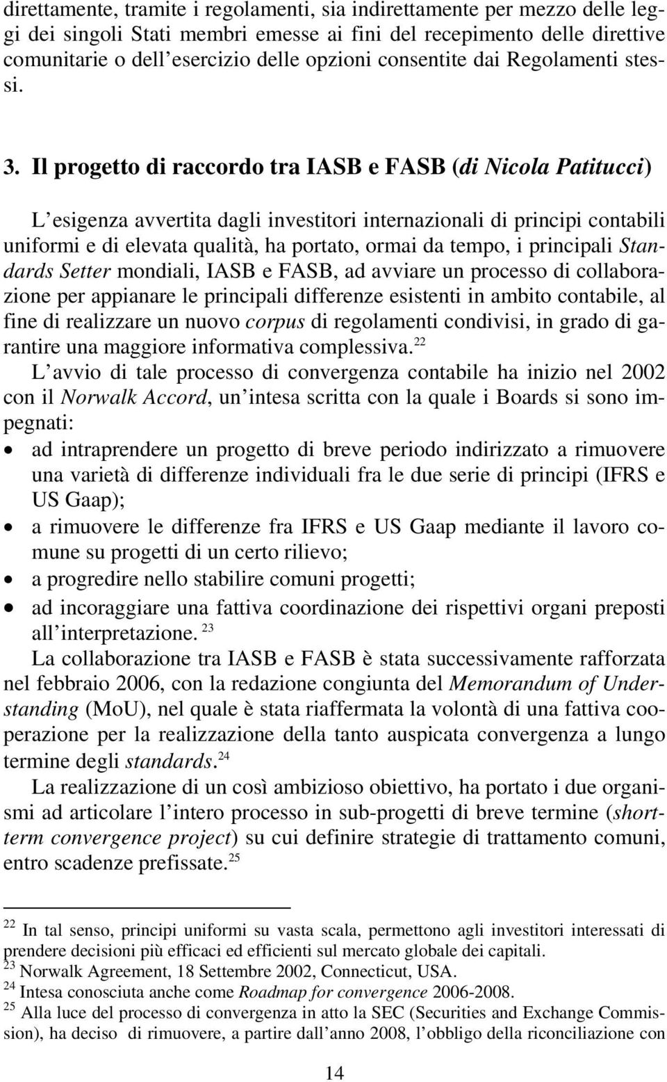 Il progetto di raccordo tra IASB e FASB (di Nicola Patitucci) L esigenza avvertita dagli investitori internazionali di principi contabili uniformi e di elevata qualità, ha portato, ormai da tempo, i