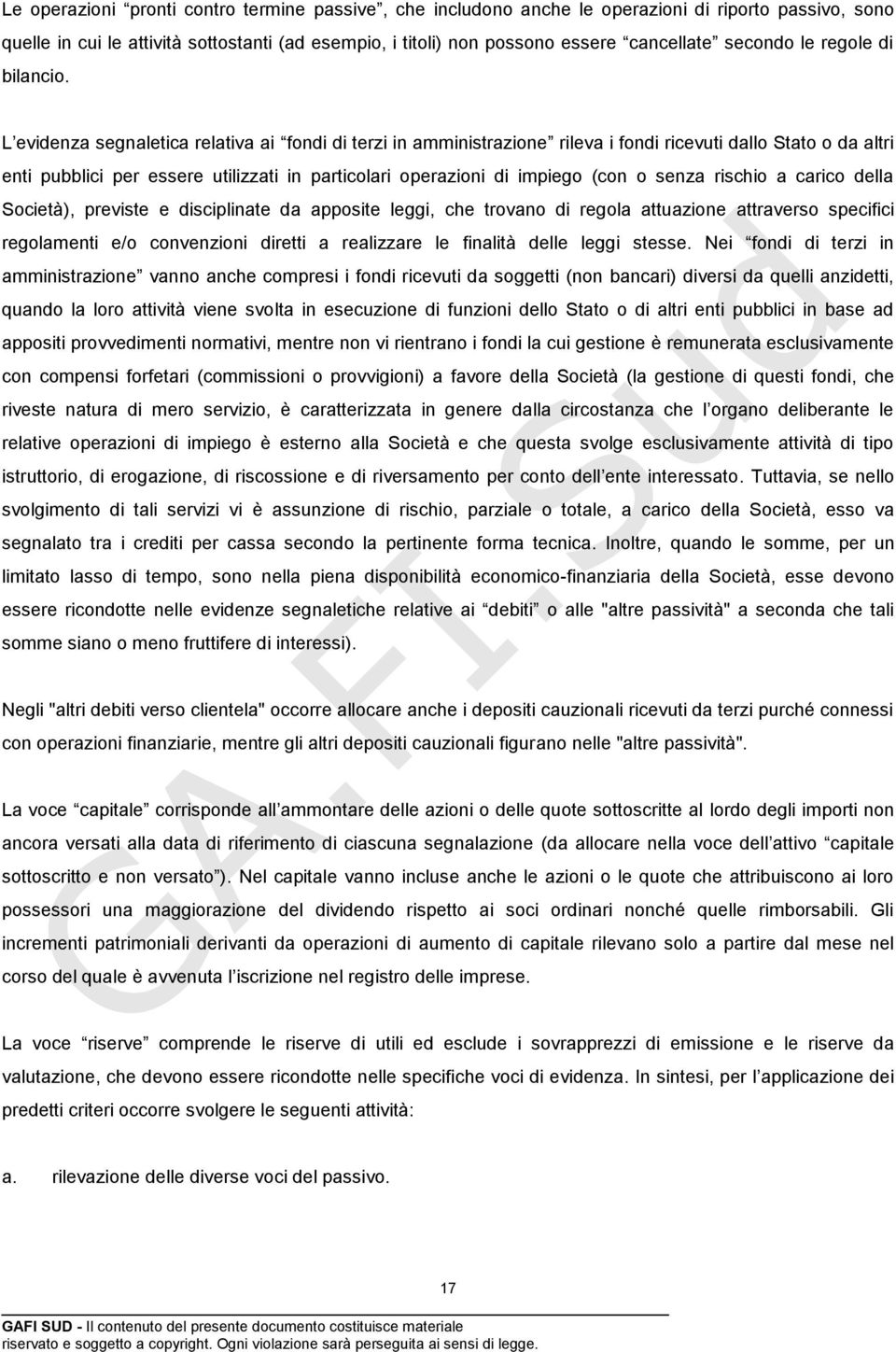 L evidenza segnaletica relativa ai fondi di terzi in amministrazione rileva i fondi ricevuti dallo Stato o da altri enti pubblici per essere utilizzati in particolari operazioni di impiego (con o