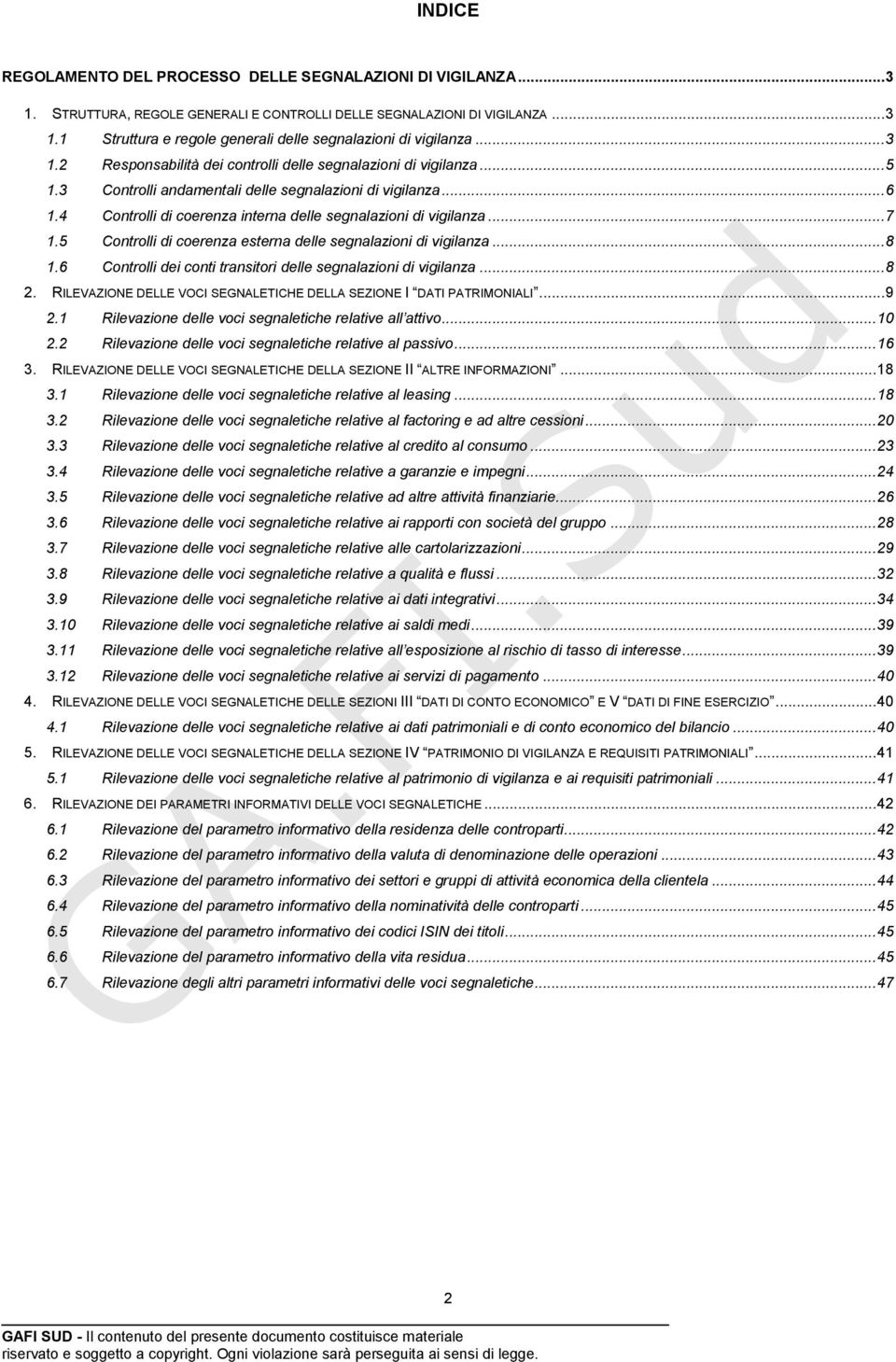 4 Controlli di coerenza interna delle segnalazioni di vigilanza... 7 1.5 Controlli di coerenza esterna delle segnalazioni di vigilanza... 8 1.