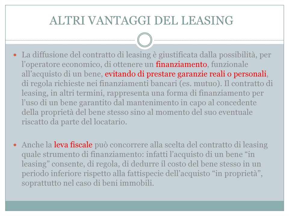 Il contratto di leasing, in altri termini, rappresenta una forma di finanziamento per l uso di un bene garantito dal mantenimento in capo al concedente della proprietà del bene stesso sino al momento