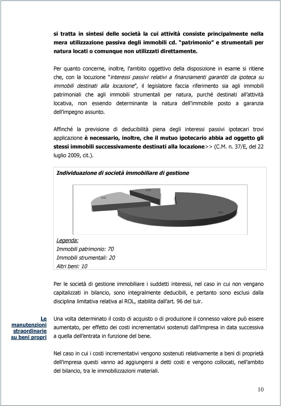 Per quanto concerne, inoltre, l ambito oggettivo della disposizione in esame si ritiene che, con la locuzione interessi passivi relativi a finanziamenti garantiti da ipoteca su immobili destinati