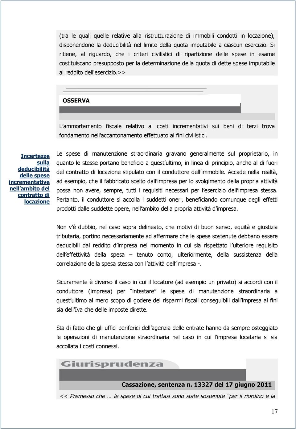 >> OSSERVA L ammortamento fiscale relativo ai costi incrementativi sui beni di terzi trova fondamento nell accantonamento effettuato ai fini civilistici.