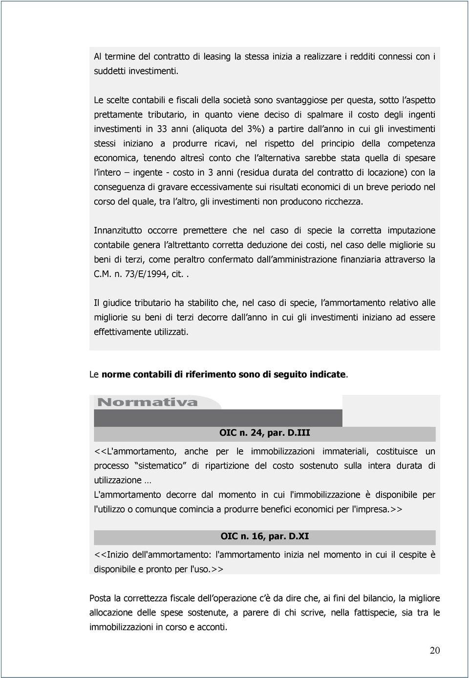 (aliquota del 3%) a partire dall anno in cui gli investimenti stessi iniziano a produrre ricavi, nel rispetto del principio della competenza economica, tenendo altresì conto che l alternativa sarebbe