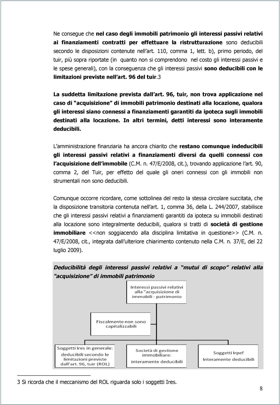 b), primo periodo, del tuir, più sopra riportate (in quanto non si comprendono nel costo gli interessi passivi e le spese generali), con la conseguenza che gli interessi passivi sono deducibili con