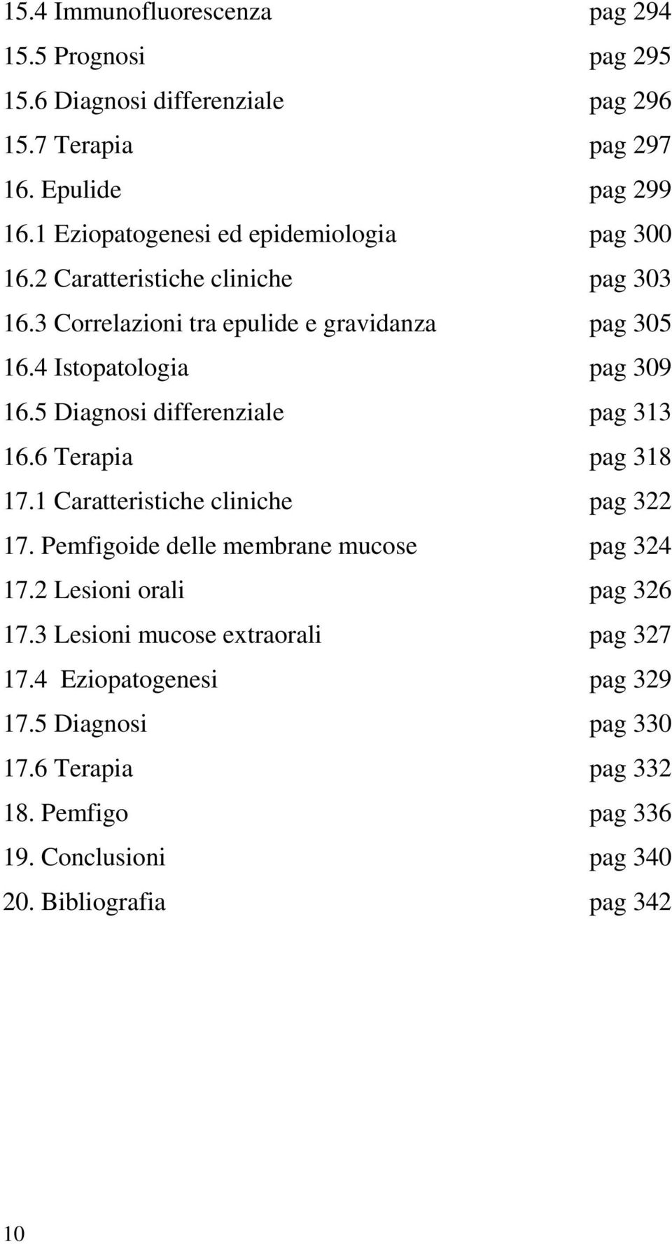 4 Istopatologia pag 309 16.5 Diagnosi differenziale pag 313 16.6 Terapia pag 318 17.1 Caratteristiche cliniche pag 322 17.