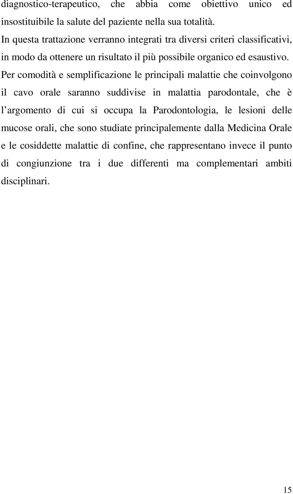 Per comodità e semplificazione le principali malattie che coinvolgono il cavo orale saranno suddivise in malattia parodontale, che è l argomento di cui si occupa la