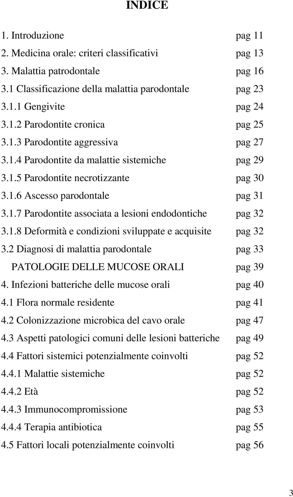 1.8 Deformità e condizioni sviluppate e acquisite pag 32 3.2 Diagnosi di malattia parodontale pag 33 PATOLOGIE DELLE MUCOSE ORALI pag 39 4. Infezioni batteriche delle mucose orali pag 40 4.