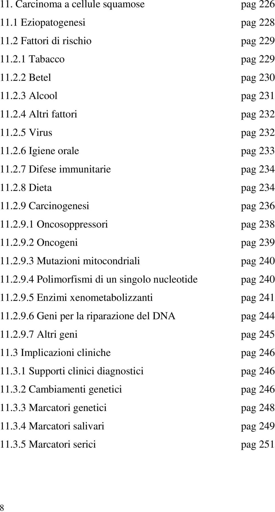 2.9.4 Polimorfismi di un singolo nucleotide pag 240 11.2.9.5 Enzimi xenometabolizzanti pag 241 11.2.9.6 Geni per la riparazione del DNA pag 244 11.2.9.7 Altri geni pag 245 11.