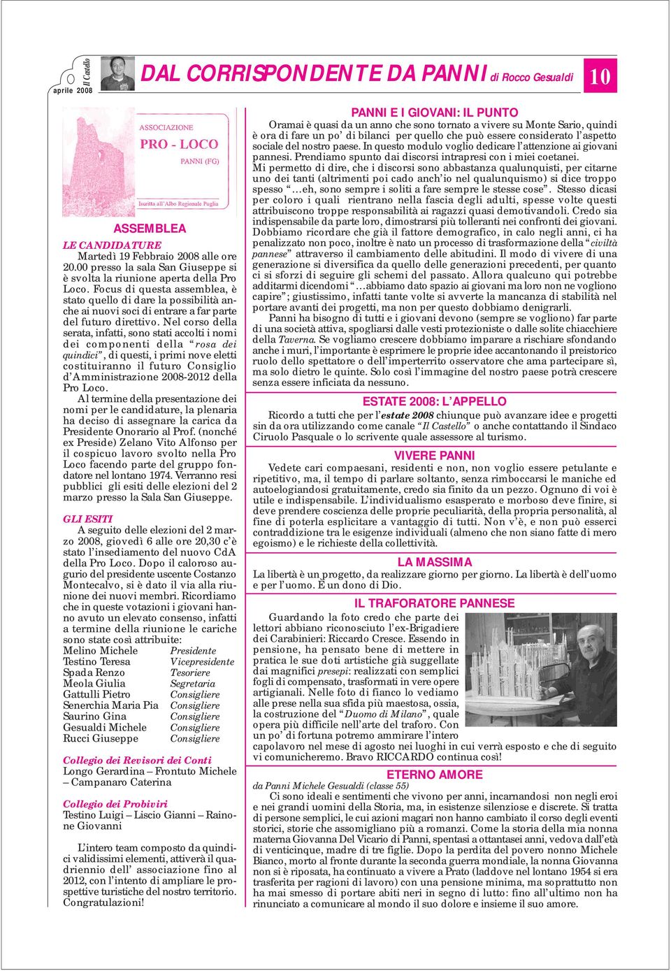 Nel corso della serata, infatti, sono stati accolti i nomi dei componenti della rosa dei quindici, di questi, i primi nove eletti costituiranno il futuro Consiglio d Amministrazione 2008-2012 della