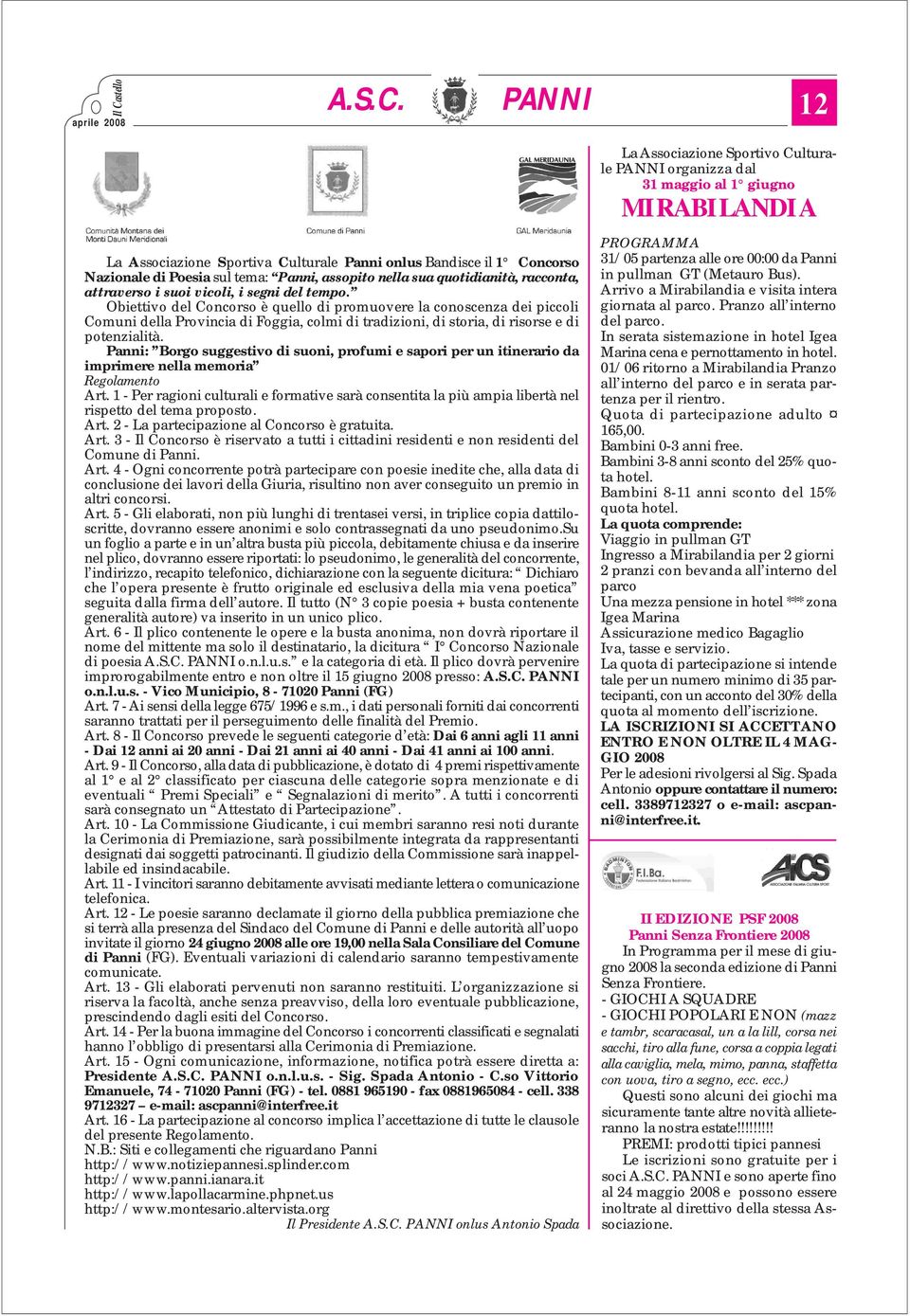 Obiettivo del Concorso è quello di promuovere la conoscenza dei piccoli Comuni della Provincia di Foggia, colmi di tradizioni, di storia, di risorse e di potenzialità.