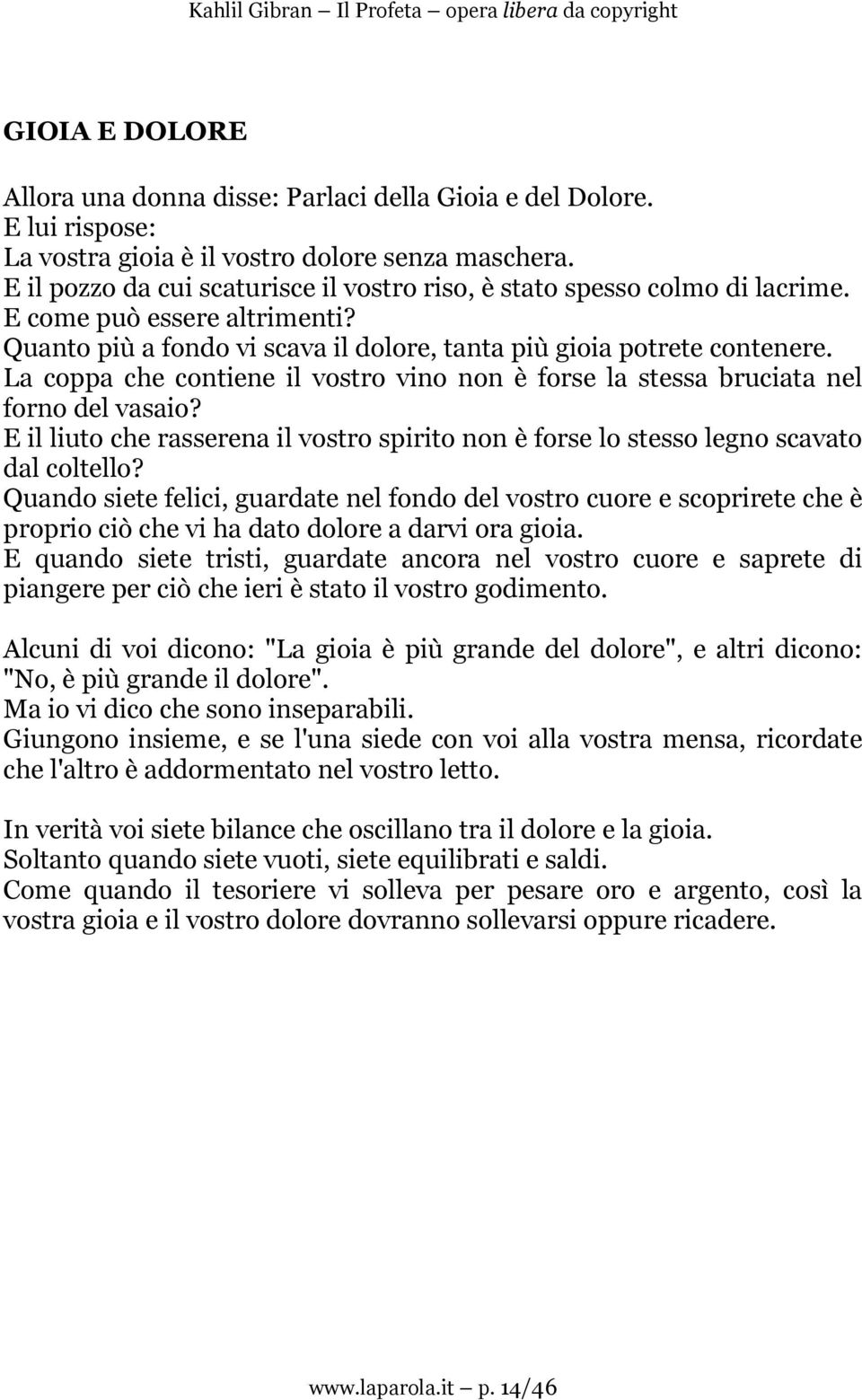 La coppa che contiene il vostro vino non è forse la stessa bruciata nel forno del vasaio? E il liuto che rasserena il vostro spirito non è forse lo stesso legno scavato dal coltello?