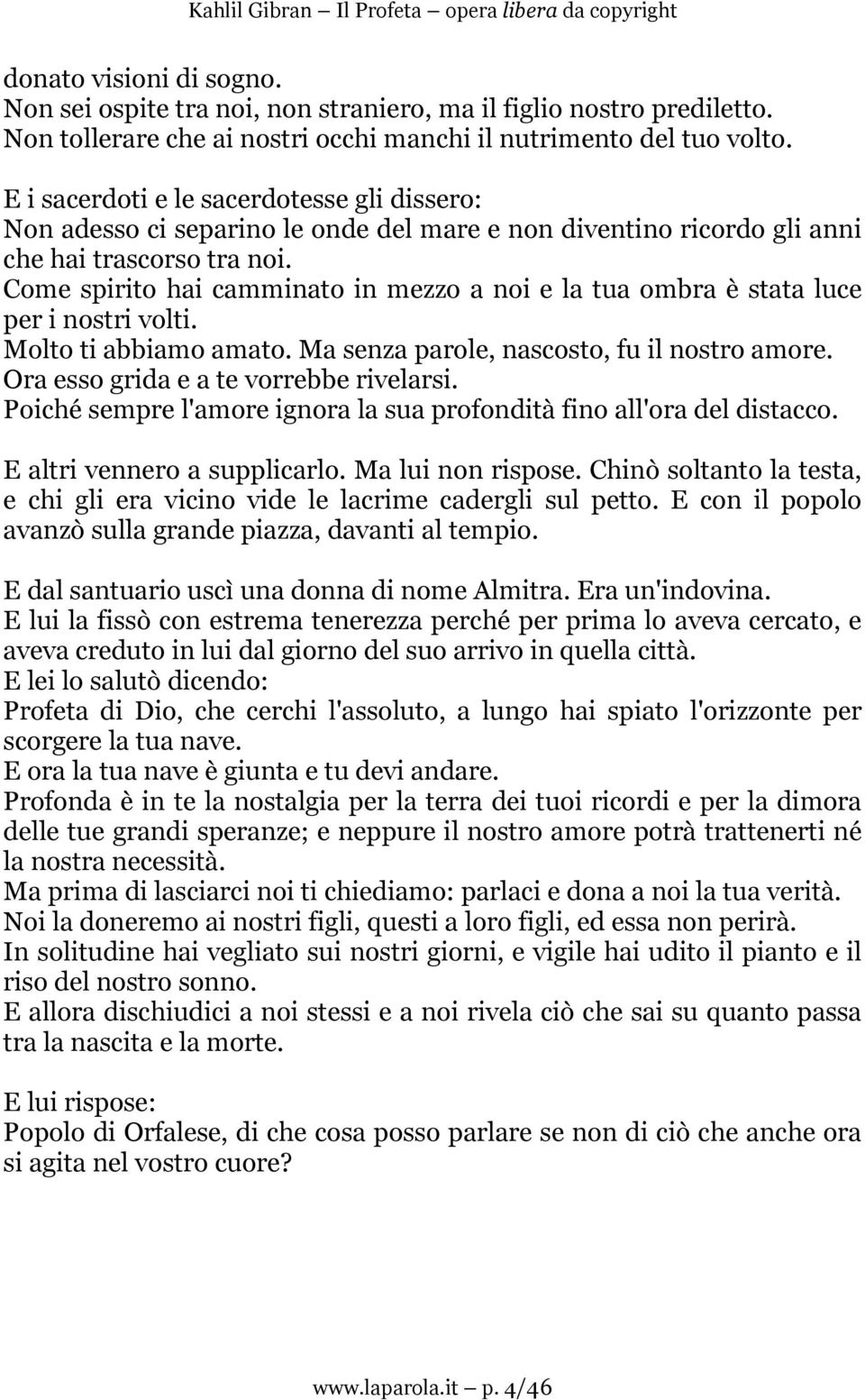 Come spirito hai camminato in mezzo a noi e la tua ombra è stata luce per i nostri volti. Molto ti abbiamo amato. Ma senza parole, nascosto, fu il nostro amore.